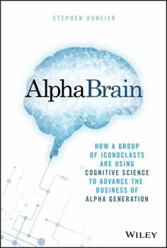 Hardcover Alphabrain: How a Group of Iconoclasts Are Using Cognitive Science to Advance the Business of Alpha Generation Book