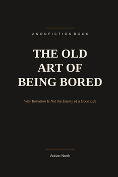 The Old Art of Being Bored: Why Boredom Is Not the Enemy of a Good Life