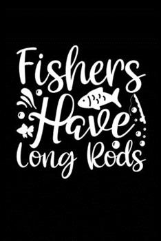 Fishers Have Long Rods: Fishing Record Log Book Notebook Journal for Fishermen to Write in Details of Fishing Trip, Activities Record Diary, Gift for ... 9 inch with 120 Pages (Fishing Activity Logs)