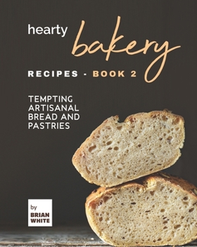 Paperback Hearty Bakery Recipes - Book 2: Tempting Artisanal Bread and Pastries Book