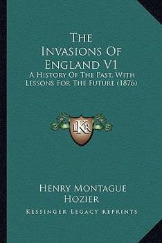 Paperback The Invasions Of England V1: A History Of The Past, With Lessons For The Future (1876) Book