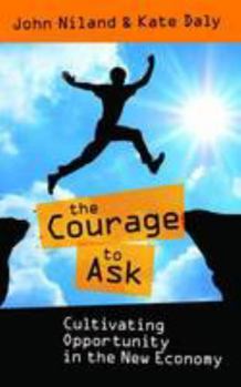 Hardcover The Courage to Ask: Cultivating Opportunity in the New Economy Book