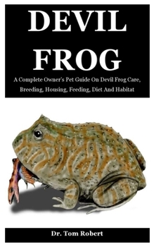 Paperback Devil Frog: A Complete Owner's Pet Guide On Devil Frog Care, Breeding, Housing, Feeding, Diet And Habitat Book