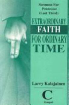 Paperback Extraordinary Faith for Ordinary Time: Sermons for Pentecost (Last Third) Cycle C Gospel Texts Book