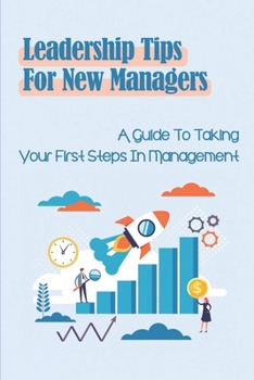 Paperback Leadership Tips For New Managers: A Guide To Taking Your First Steps In Management: Shine As A New Manager Book