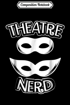 Composition Notebook: Theatre Nerd Broadway Gifts Thespian Actor Musical Lover  Journal/Notebook Blank Lined Ruled 6x9 100 Pages