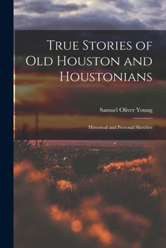 Paperback True Stories of old Houston and Houstonians; Historical and Personal Sketches Book