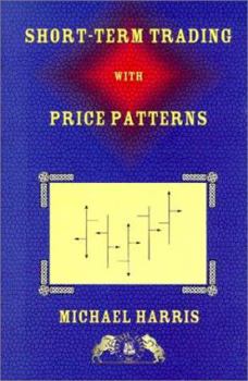 Hardcover Short-Term Trading With Price Patterns: A Systematic Methodology for the Development, Testing, and Use of Short-Term Trading Systems Book