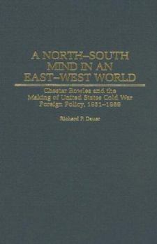 A North-South Mind in an East-West World: Chester Bowles and the Making of United States Cold War Foreign Policy, 1951-1969 (Contributions to the Study of World History)