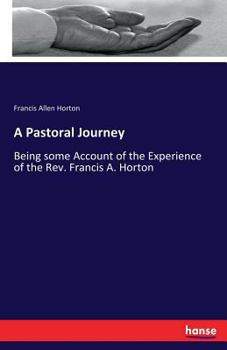 Paperback A Pastoral Journey: Being some Account of the Experience of the Rev. Francis A. Horton Book