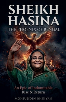 Sheikh Hasina The Phoenix of Bengal
