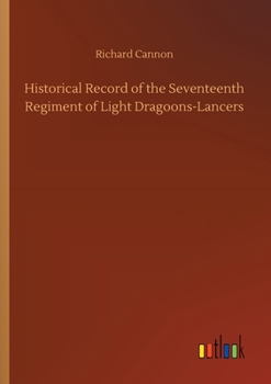Historical Record Of The Seventeenth Regiment Of Light Dragoons: Lancers