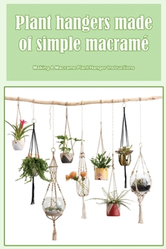 Paperback Plant hangers made of simple macramé: Making A Macrame Plant Hanger Instructions Book