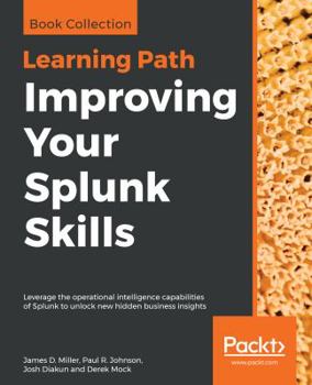 Paperback Improving Your Splunk Skills: Leverage the operational intelligence capabilities of Splunk to unlock new hidden business insights Book