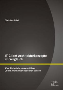 Paperback IT Client Architekturkonzepte im Vergleich: Was Sie bei der Auswahl Ihrer Client Architektur bedenken sollten [German] Book