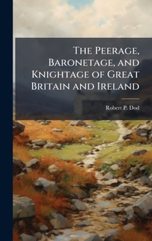 The Peerage, Baronetage, and Knightage of Great Britain and Ireland