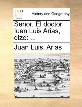 Paperback Se?or. El doctor Iuan Luis Arias, dize: ... [Spanish] Book