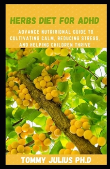 Paperback Herbs Diet For ADHD: Advance Nutrirional Guide to Cultivating Calm, Reducing Stress, and Helping Children Thrive Book