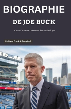 BIOGRAPHIE DE JOE BUCK: (Du stand au terrain) Commentaire d'une vie dans le sport (Biography Circle Written By Frank A. Campbell (English, German, French & Spanish Language)) (French Edition)