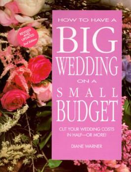 Paperback How to Have a Big Wedding on a Small Budget: Cut Your Wedding Costs in Half--Or More! Book