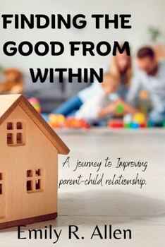 Paperback Finding the good from within: A journey to Improving Parent-Child Relationship Book
