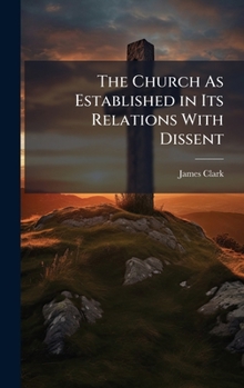 Hardcover The Church As Established in Its Relations With Dissent Book