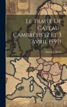 Hardcover Le Traité De Cateau-Cambrésis (2 Et 3 Avril 1559) [French] Book
