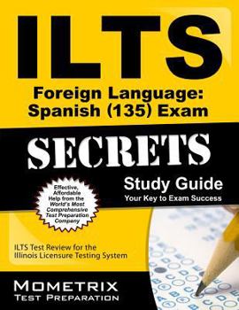 Paperback Ilts Foreign Language: Spanish (135) Exam Secrets Study Guide: Ilts Test Review for the Illinois Licensure Testing System Book