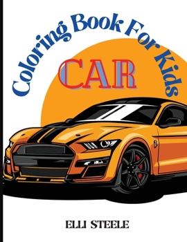 Coloring Book For Kids Car: Amazing Coloring Book for Kids Car age 4-8 for boys, preschoolars and toddlers