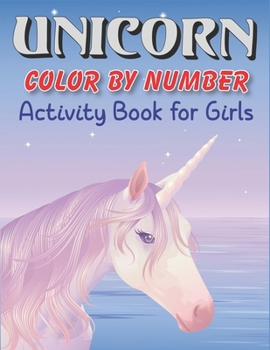 UNICORN COLOR BY NUMBER ACTIVITY BOOK FOR GIRLS: Explore, Fun with Learn and Grow, Coloring and Educational Activity Books for girls (Perfect gift for Unicorn lovers)