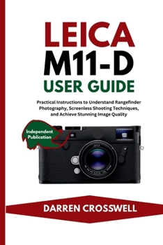 Paperback Leica M11-D User Guide: Practical Instructions to Understand Rangefinder Photography, Screenless Shooting Techniques, and Achieve Stunning Image Quali Book