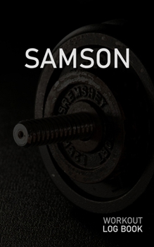 Samson: Blank Daily Workout Log Book Track Exercise Type, Sets, Reps, Weight, Cardio, Calories, Distance & Time Space to Record Stretches, Warmup, Cooldown & Water Intake Custom Personalized First Nam