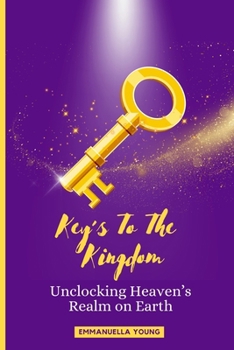 Keys to the Kingdom: Unlocking Heaven’s Realm on Earth
