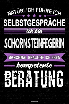 Natürlich führe ich Selbstgespräche ich bin Schornsteinfegerin manchmal brauche ich eben kompetente Beratung Notizbuch: Schornsteinfegerin Journal DIN A5 liniert 120 Seiten Geschenk (German Edition)