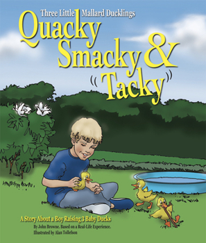 Hardcover Quacky, Smacky & Tacky: A Story about a Boy Raising 3 Baby Ducks Book