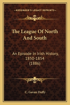 Paperback The League Of North And South: An Episode In Irish History, 1850-1854 (1886) Book