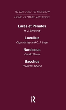 Today and Tomorrow Volume 5 Home, Clothes and Food: Laret et Penates or the Home of the Future Lucullus the Food of the Future Narcissus an Anatomy of