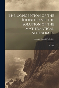 Paperback The Conception of the Infinite and the Solution of the Mathematical Antinomies [microform]: A Study Book