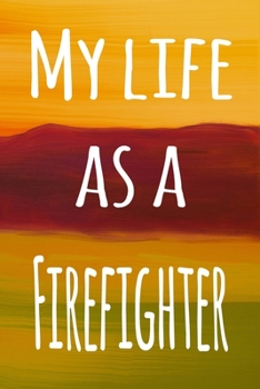 My Life as a Firefighter: The perfect gift for the professional in your life - 119 page lined journal