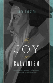 Paperback The Joy of Calvinism: Knowing God's Personal, Unconditional, Irresistible, Unbreakable Love Book