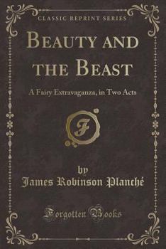 Paperback Beauty and the Beast: A Fairy Extravaganza, in Two Acts (Classic Reprint) Book