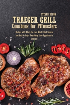 Paperback Traeger Grill Cookbook for Pitmasters: Recipes With Photo For Your Wood Pellet Smoker And Grill To Enjoy Everything From Appetizers To Desserts Book