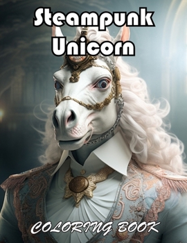 Steampunk Unicorn Coloring Book: 100+ Fun And Easy Coloring Pages