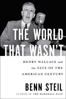 Hardcover The World That Wasn't: Henry Wallace and the Fate of the American Century Book