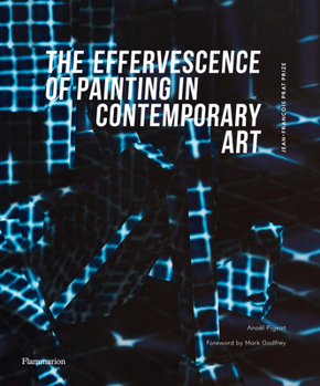 Hardcover The Effervescence of Painting in Contemporary Art: Jean-François Prat Prize Book