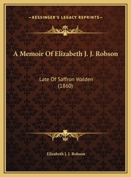 A Memoir Of Elizabeth J. J. Robson: Late Of Saffron Walden