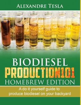 Paperback Biodiesel Production101 Homebrew Edition: A Do It Yourself Guide to Produce Biodiesel on Your Backyard Book