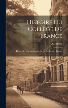 Hardcover Histoire du Collège de France: Depuis ses origines jusqu'à la fin du premier empire [French] Book