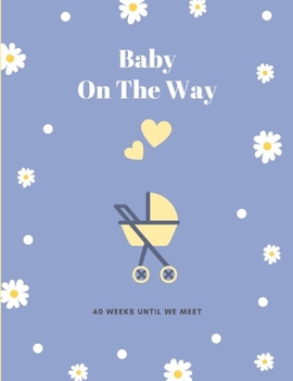 Baby On The Way: Pregnancy Journal for Planning the 40 Weeks Until Motherhood