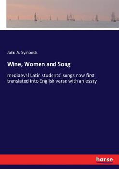 Wine Women and Song: Mediæval Latin Student's Songs
